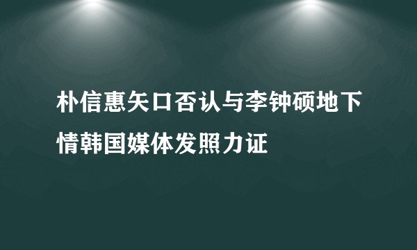 朴信惠矢口否认与李钟硕地下情韩国媒体发照力证