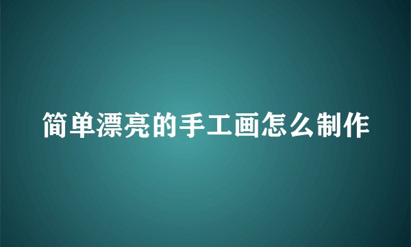 简单漂亮的手工画怎么制作