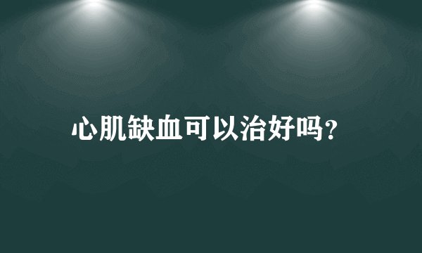 心肌缺血可以治好吗？
