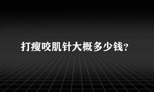 打瘦咬肌针大概多少钱？