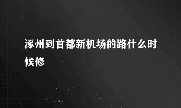 涿州到首都新机场的路什么时候修