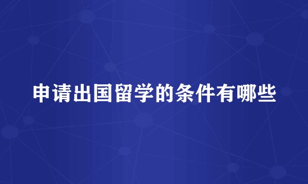 申请出国留学的条件有哪些