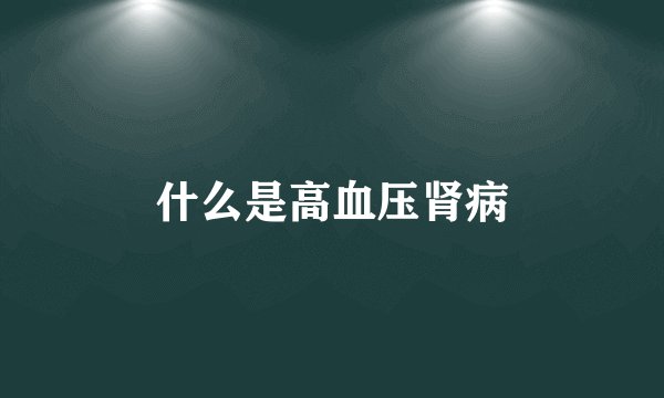 什么是高血压肾病