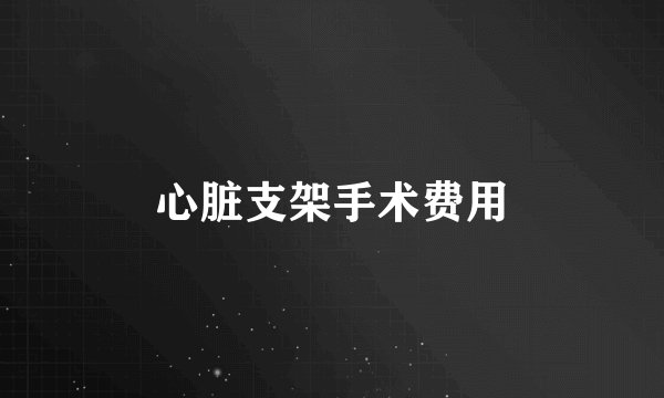 心脏支架手术费用