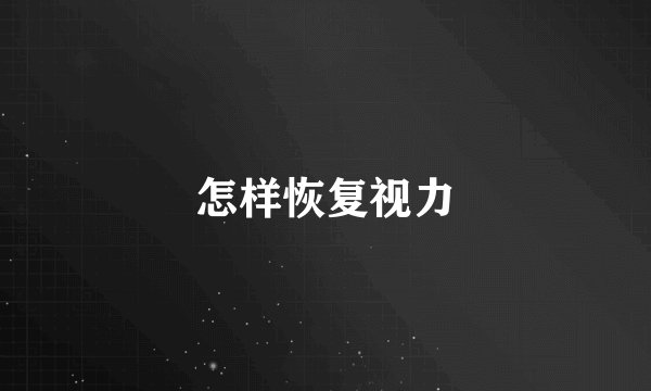 怎样恢复视力