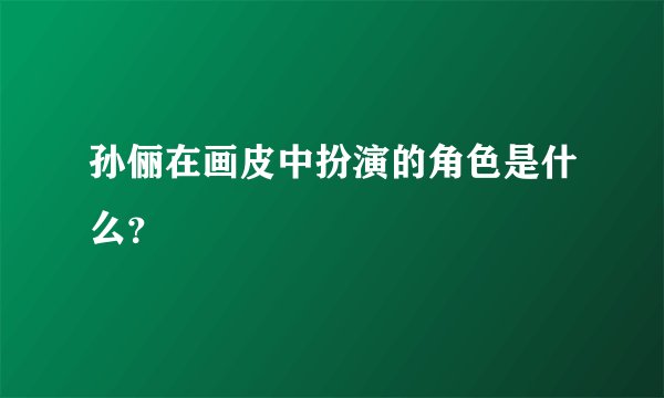 孙俪在画皮中扮演的角色是什么?