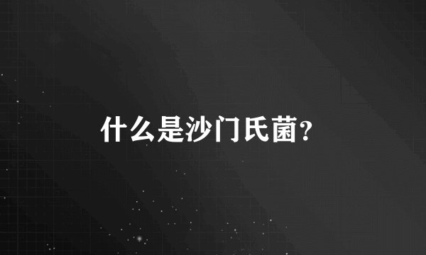 什么是沙门氏菌？