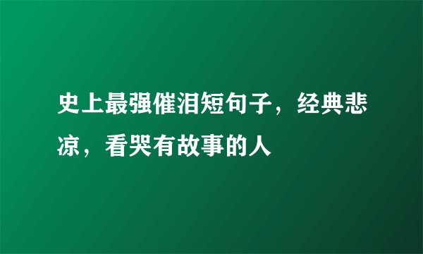 史上最强催泪短句子，经典悲凉，看哭有故事的人