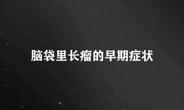 脑袋里长瘤的早期症状