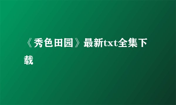 《秀色田园》最新txt全集下载