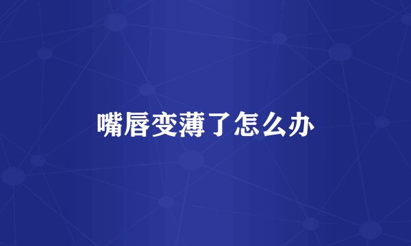 嘴唇变薄了怎么办