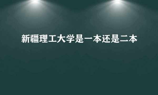 新疆理工大学是一本还是二本