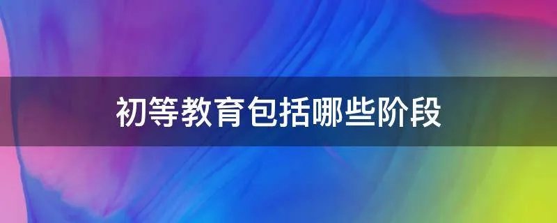 初等教育包括哪些阶段