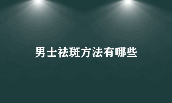 男士祛斑方法有哪些