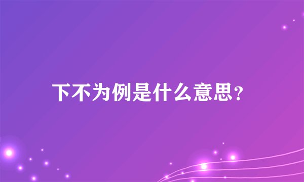 下不为例是什么意思？
