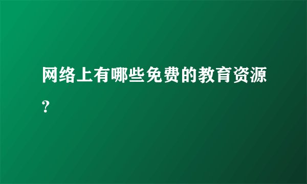 网络上有哪些免费的教育资源？