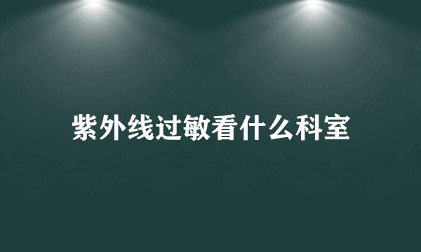 紫外线过敏看什么科室