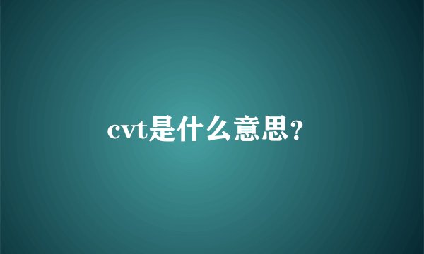 cvt是什么意思？