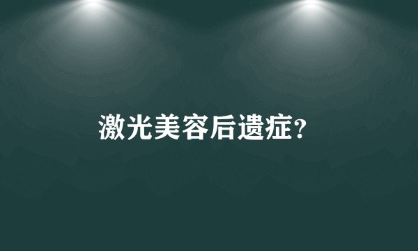 激光美容后遗症？