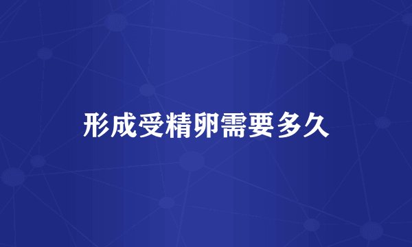 形成受精卵需要多久