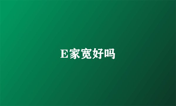 E家宽好吗