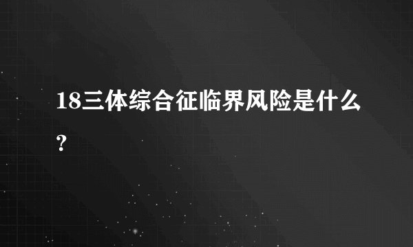 18三体综合征临界风险是什么?