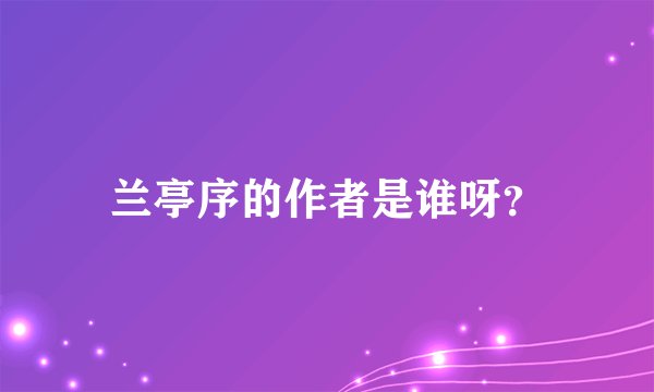 兰亭序的作者是谁呀?