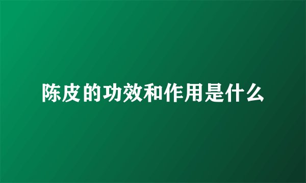陈皮的功效和作用是什么