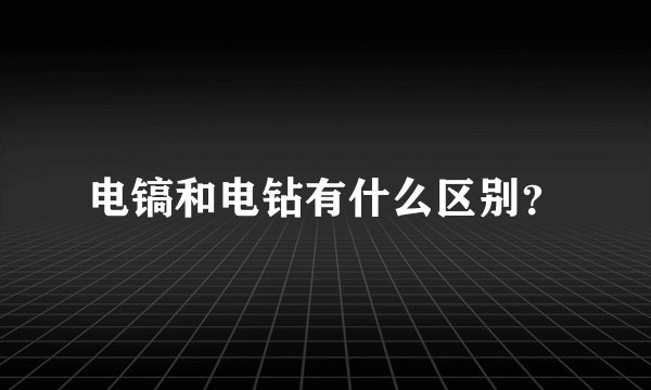 电镐和电钻有什么区别？
