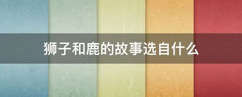 狮子和鹿的故事选自什么