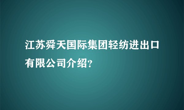 江苏舜天国际集团轻纺进出口有限公司介绍?