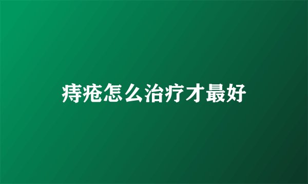 痔疮怎么治疗才最好