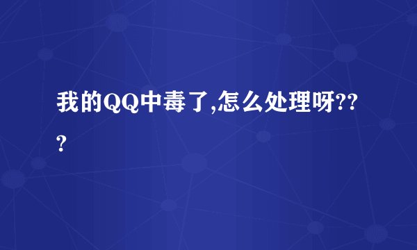 我的QQ中毒了,怎么处理呀???