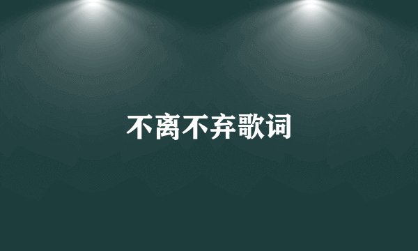 不离不弃歌词