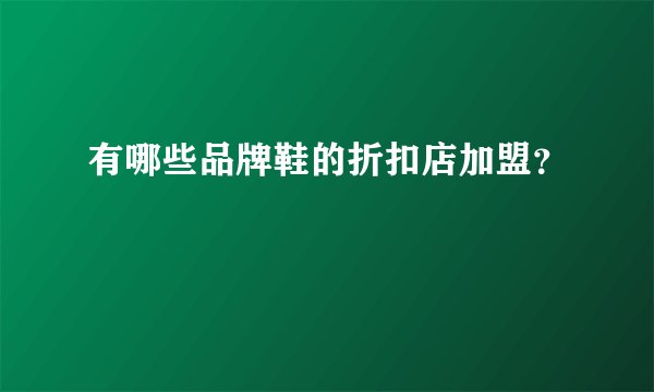 有哪些品牌鞋的折扣店加盟？