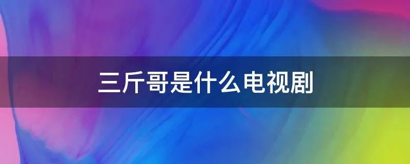 三斤哥是什么电视剧