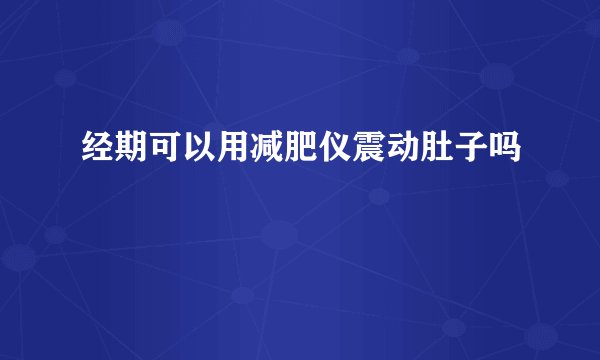 经期可以用减肥仪震动肚子吗