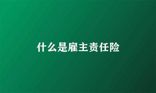 什么是雇主责任险