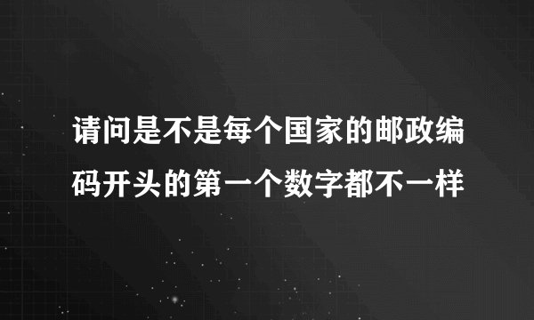 请问是不是每个国家的邮政编码开头的第一个数字都不一样
