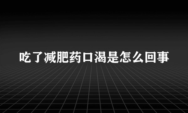 吃了减肥药口渴是怎么回事