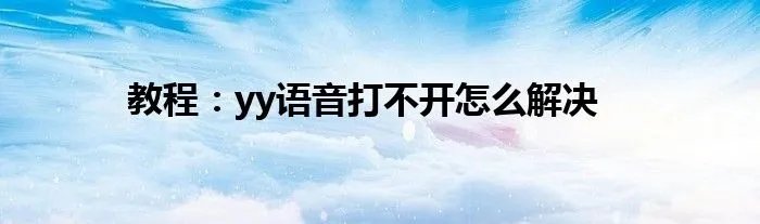教程:yy语音打不开怎么解决