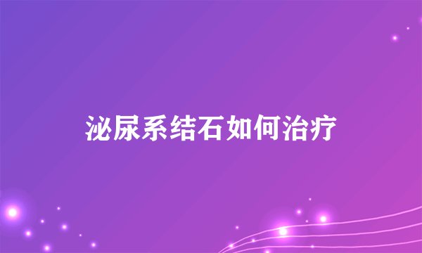 泌尿系结石如何治疗
