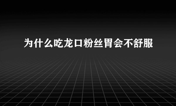 为什么吃龙口粉丝胃会不舒服