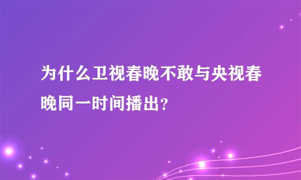 为什么卫视春晚不敢与央视春晚同一时间播出？