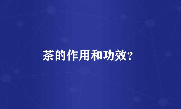 茶的作用和功效？