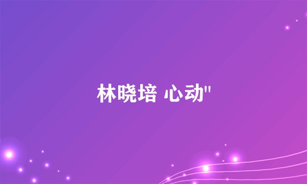 林晓培 心动