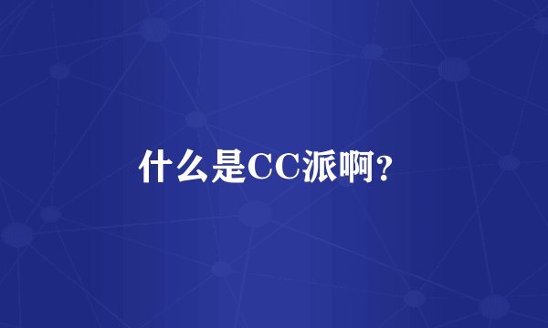什么是CC派啊？