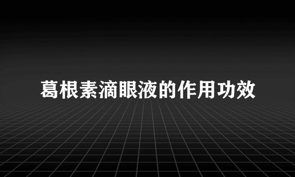 葛根素滴眼液的作用功效