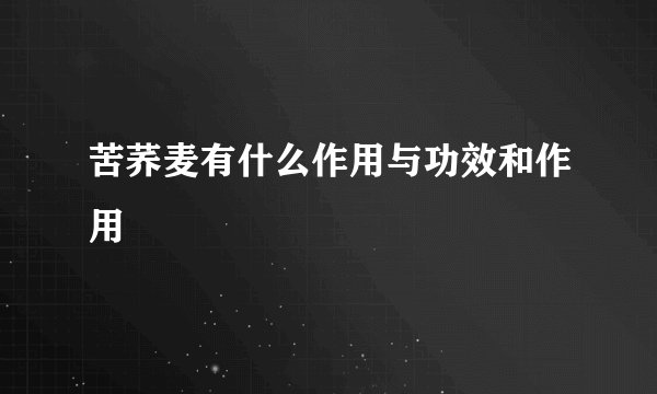 苦荞麦有什么作用与功效和作用