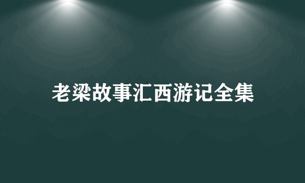 老梁故事汇西游记全集